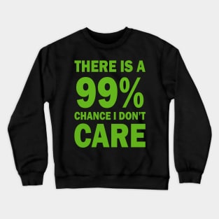 There Is A 99% Chance I Don't Care Crewneck Sweatshirt